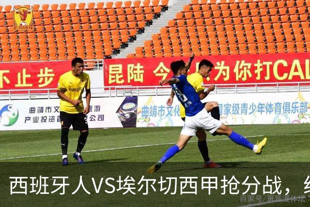 西班牙人VS埃尔切西甲抢分战，纽约城VS纽约红牛美职同城德比火拼